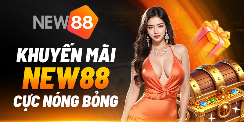 Khuyến mãi New88 cực nóng bỏng