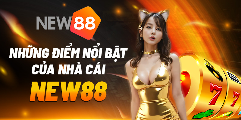 Những điểm nổi bật của nhà cái New88